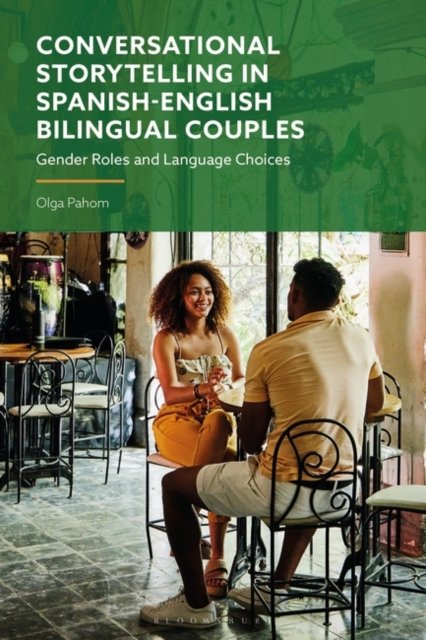 Cover for Pahom, Olga (Lubbock Christian University, USA) · Conversational Storytelling in Spanish-English Bilingual Couples: Gender Roles and Language Choices (Hardcover Book) (2024)