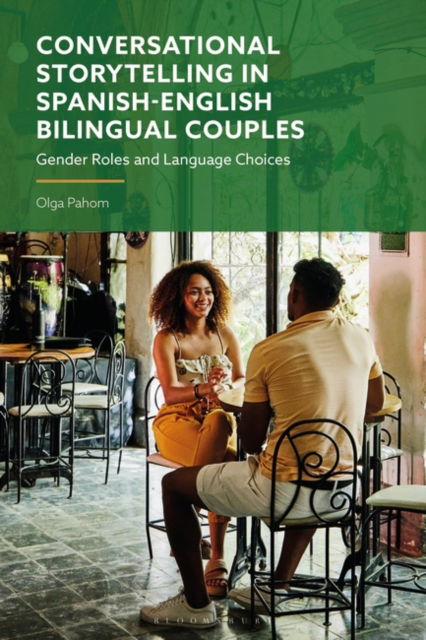 Conversational Storytelling in Spanish-English Bilingual Couples: Gender Roles and Language Choices - Pahom, Olga (Lubbock Christian University, USA) - Books - Bloomsbury Publishing PLC - 9781350405134 - November 14, 2024