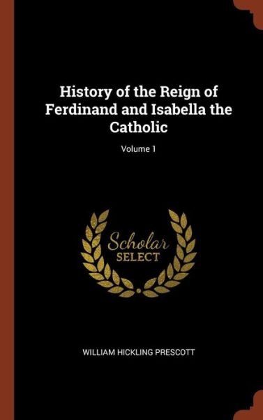 Cover for William Hickling Prescott · History of the Reign of Ferdinand and Isabella the Catholic; Volume 1 (Hardcover Book) (2017)