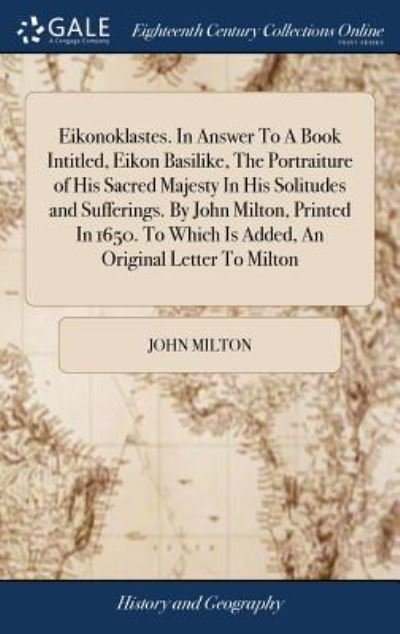 Cover for John Milton · Eikonoklastes. in Answer to a Book Intitled, Eikon Basilike, the Portraiture of His Sacred Majesty in His Solitudes and Sufferings. by John Milton, Printed in 1650. to Which Is Added, an Original Letter to Milton (Innbunden bok) (2018)