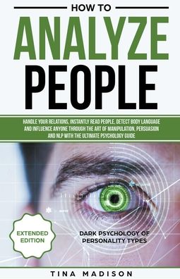 Cover for Tina Madison · How to Analyze People Handle your Relations, Instantly Read People, detect Body Language and Influence Anyone through the art of Manipulation, Persuasion and NLP with the ultimate Psychology Guide (Paperback Book) (2019)