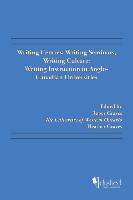 Cover for Graves, Roger (University of Alberta) · Writing Centres, Writing Seminars, Writing Culture: Writing Instruction in Anglo-Canadian Universities (Pocketbok) (2006)