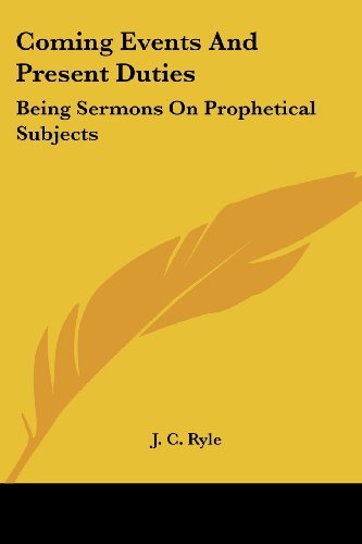 Coming Events and Present Duties: Being Sermons on Prophetical Subjects - J. C. Ryle - Books - Kessinger Publishing, LLC - 9781432659134 - June 1, 2007