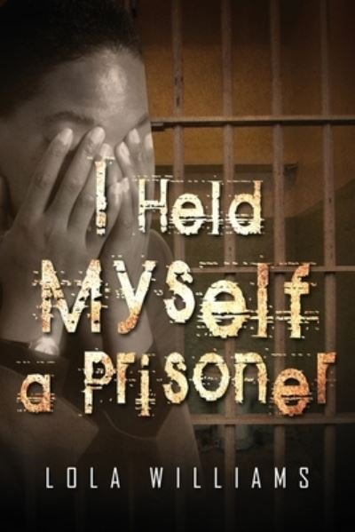 Cover for Lola Williams · I Held Myself A Prisoner (Paperback Book) (2010)