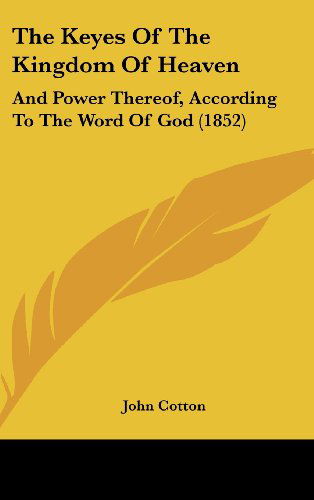 Cover for John Cotton · The Keyes of the Kingdom of Heaven: and Power Thereof, According to the Word of God (1852) (Hardcover Book) (2008)