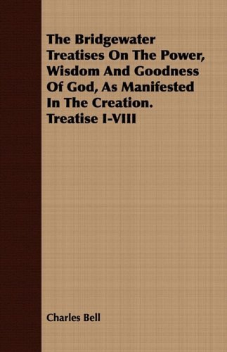 Cover for Charles Bell · The Bridgewater Treatises on the Power, Wisdom and Goodness of God, As Manifested in the Creation. Treatise I-viii (Pocketbok) (2008)