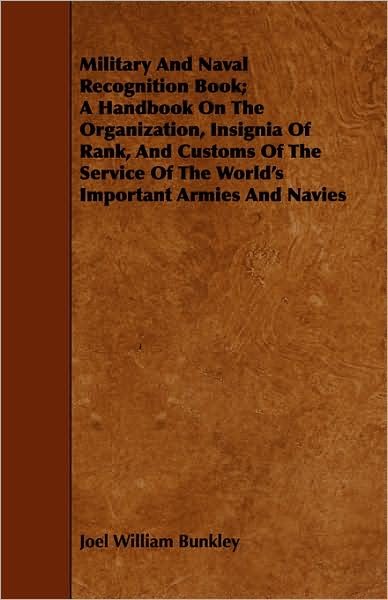 Cover for Joel William Bunkley · Military and Naval Recognition Book; a Handbook on the Organization, Insignia of Rank, and Customs of the Service of the World's Important Armies and (Taschenbuch) (2008)