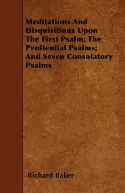 Cover for Richard Baker · Meditations and Disquisitions Upon the First Psalm; the Penitential Psalms; and Seven Consolatory Psalms (Taschenbuch) (2010)