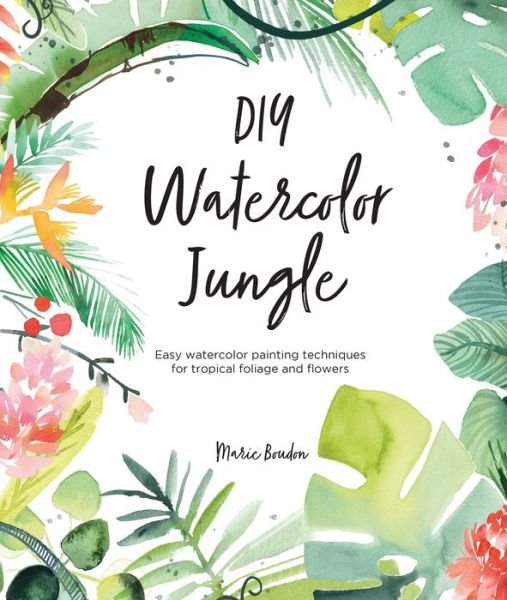 Cover for Boudon, Marie (Author) · DIY Watercolor Jungle: Easy Watercolor Painting Techniques for Tropical Flowers and Foliage - DIY Watercolor (Paperback Bog) (2020)