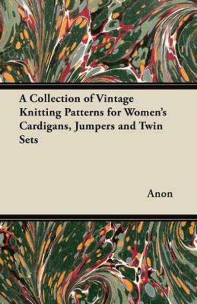 A Collection of Vintage Knitting Patterns for Women's Cardigans, Jumpers and Twin Sets - Anon - Books - Swinburne Press - 9781447442134 - December 20, 2011