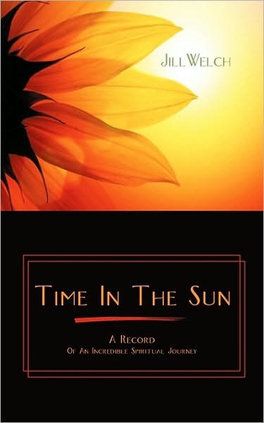 Cover for Jill Welch · Time in the Sun: a Record of an Incredible Spiritual Journey (Paperback Bog) (2010)