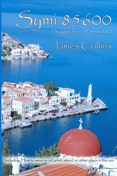 Symi 85600: Notes from a Greek Island - James Collins - Kirjat - Createspace - 9781463761134 - lauantai 20. elokuuta 2011