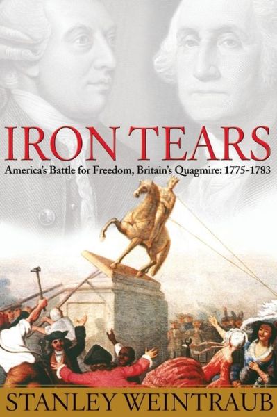 Cover for Stanley Weintraub · Iron Tears: America's Battle for Freedom, Britain's Quagmire: 1775-1783 (Paperback Book) [Reprint edition] (2014)