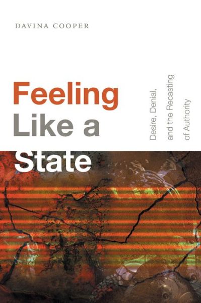 Cover for Davina Cooper · Feeling Like a State: Desire, Denial, and the Recasting of Authority - Global and Insurgent Legalities (Hardcover Book) (2019)