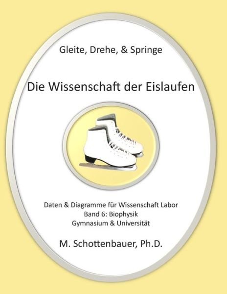 Cover for M Schottenbauer · Gleite, Drehe, &amp; Springe: Die Wissenschaft Der Eislaufen: Band 6: Daten &amp; Diagramme Fur Wissenschaft Labor: Biophysik (Paperback Book) (2014)