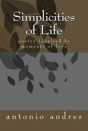 Cover for Antonio Andres · Simplicities of Life: Poetry Inspired by Simple Things in Life (Paperback Book) (2014)