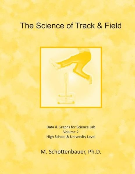 The Science of Track & Field: Volume 2: Data & Graphs for Science Lab - M Schottenbauer - Books - Createspace - 9781497405134 - March 21, 2014