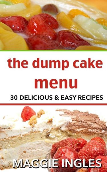 Cover for Maggie Ingles · The Dump Cake Menu: 30 Delicious Dump Cake Recipes Anyone Can Make (Paperback Book) (2014)