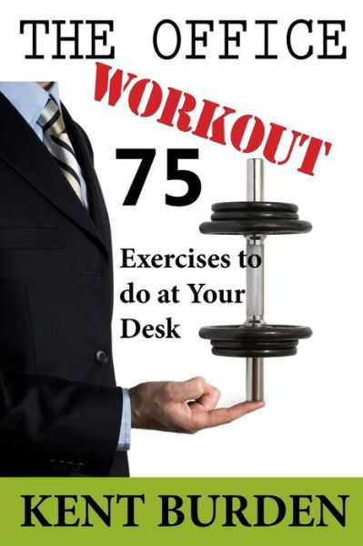 Cover for Kent Burden · The Office Workout: 75 Exercises to Do at Your Desk (Pocketbok) (2014)