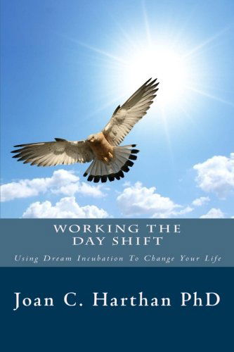 Cover for Joan C Harthan Phd · Working the Day Shift: Using Dream Incubation to Change Your Life (The Dream Shift) (Volume 2) (Paperback Book) (2014)