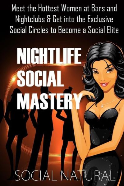 Cover for Social Natural · Nightlife Social Mastery: Meet the Hottest Women at Bars and Nightclubs &amp; Get into the Exclusive Social Circles to Become a Social Elite (Paperback Book) (2014)