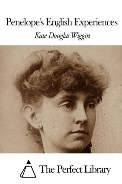 Penelope's English Experiences - Kate Douglas Wiggin - Books - Createspace - 9781507861134 - February 4, 2015