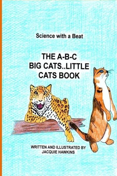 Cover for Jacquie Lynne Hawkins · The A-b-c Big Cat Little Cat Book: Part of the A-b-c Science Series: Wild and Domesticated Cats with Information Told in Rhyme. (Paperback Book) (2015)