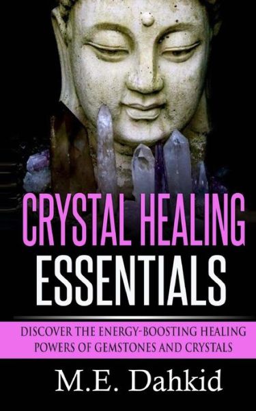 Cover for M E Dahkid · Crystal Healing Essentials: Discover the Energy-boosting Healing Powers of Gemstones and Crystals (Paperback Book) (2015)