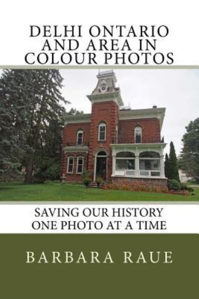 Delhi Ontario and Area in Colour Photos - Barbara Raue - Libros - Createspace Independent Publishing Platf - 9781517253134 - 14 de septiembre de 2015