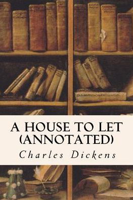 Cover for Charles Dickens · A House to Let (Annotated) (Paperback Book) (2015)