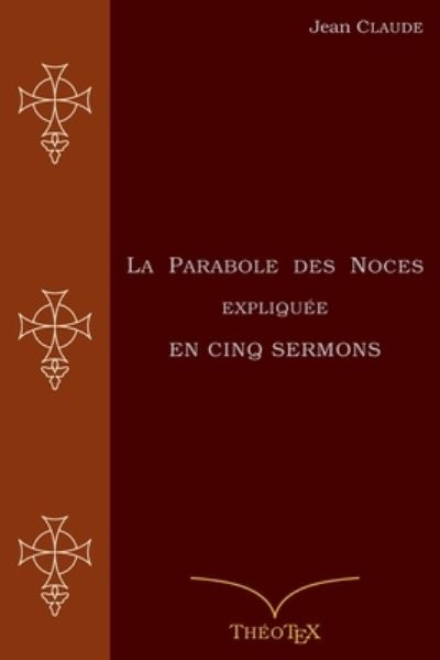 Cover for Jean Claude · La Parabole des Noces Expliquee en Cinq Sermons (Paperback Book) (2017)