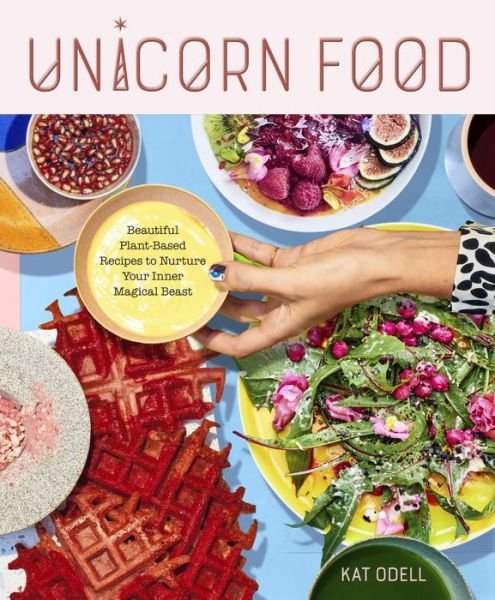 Cover for Kat Odell · Unicorn Food: Beautiful Plant-Based Recipes to Nurture Your Inner Magical Beast (Hardcover bog) (2018)