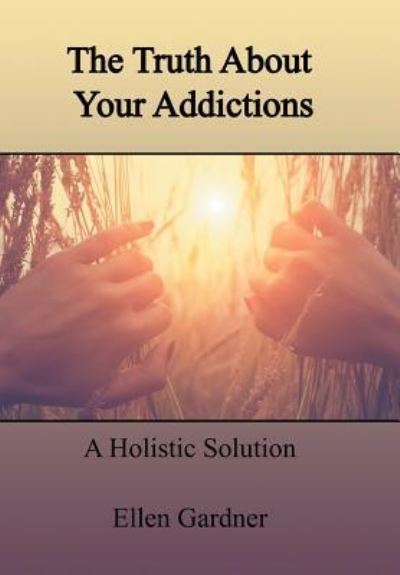 Cover for Ellen Gardner · The Truth About Your Addictions (Hardcover Book) (2017)