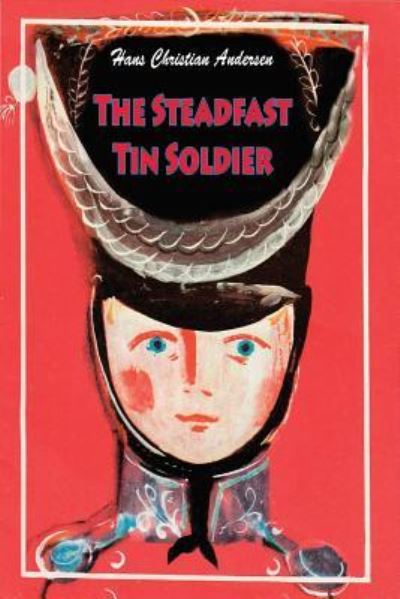 The Steadfast Tin Soldier - Hans Christian Andersen - Bücher - Createspace Independent Publishing Platf - 9781530234134 - 25. Februar 2016