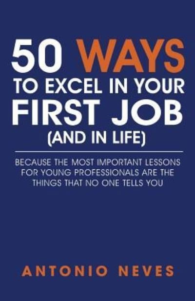 Cover for Antonio Neves · 50 Ways to Excel in Your First Job (and in Life) (Paperback Bog) (2016)