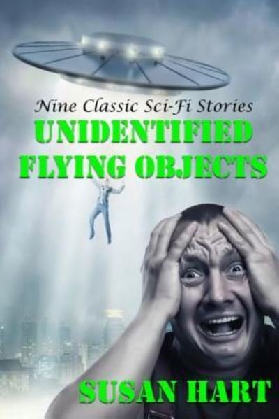 Unidentified Flying Objects Nine Classic Sci-Fi Stories - Susan Hart - Kirjat - Createspace Independent Publishing Platf - 9781530784134 - tiistai 29. maaliskuuta 2016