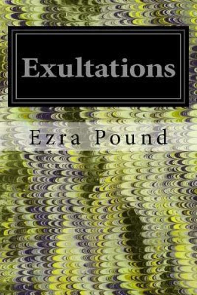 Exultations - Ezra Pound - Bücher - Createspace Independent Publishing Platf - 9781535198134 - 10. Juli 2016