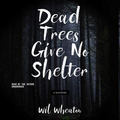 Cover for Wil Wheaton · Dead Trees Give No Shelter Lib/E : A Novelette (CD) (2017)