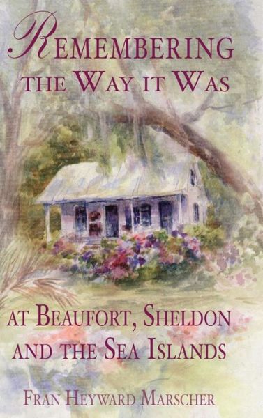 Cover for Fran Heyward Marscher · Remembering the Way It Was at Beaufort, Sheldon and the Sea Islands (Hardcover Book) (2006)