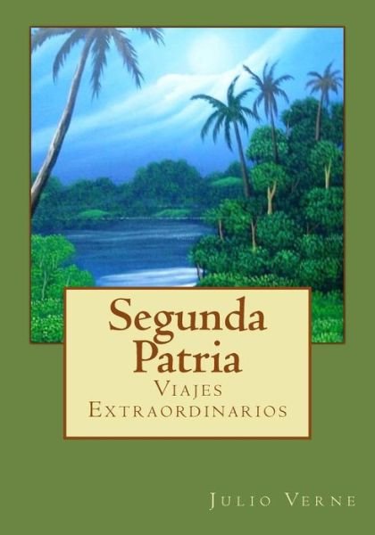 Segunda Patria - Julio Verne - Books - Createspace Independent Publishing Platf - 9781544983134 - March 29, 2017