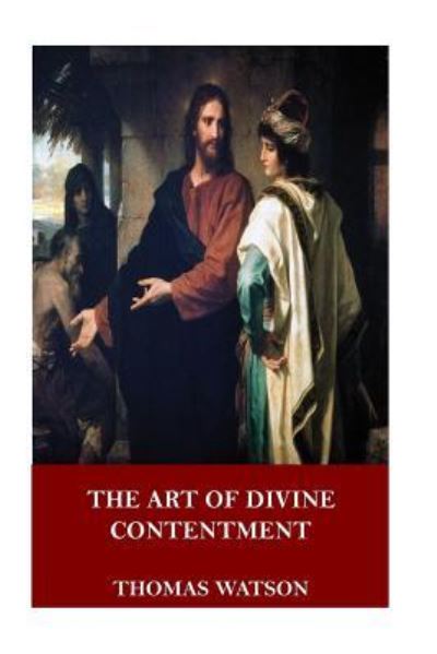 The Art of Divine Contentment - Thomas Watson - Books - Createspace Independent Publishing Platf - 9781546778134 - May 19, 2017