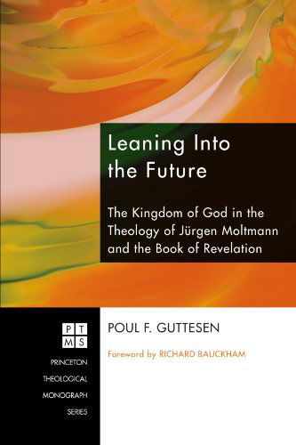 Cover for Poul F. Guttesen · Leaning into the Future: the Kingdom of God in the Theology of Jürgen Moltmann and the Book of Revelation (Princeton Theological Monograph) (Paperback Bog) (2009)