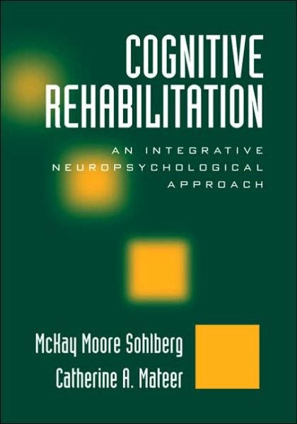 Cognitive Rehabilitation, Second Edition: An Integrative Neuropsychological Approach - McKay Moore Sohlberg - Livros - Guilford Publications - 9781572306134 - 26 de julho de 2001