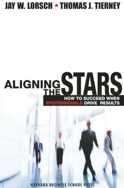 Aligning the Stars: How to Succeed when Professionals Drive Results - Jay W. Lorsch - Books - Harvard Business Review Press - 9781578515134 - April 1, 2002