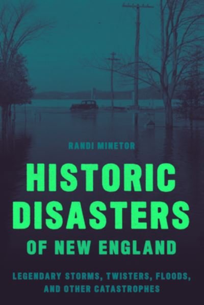 Cover for Randi Minetor · Historic Disasters of New England: Legendary Storms, Twisters, Floods, and Other Catastrophes (Pocketbok) (2021)