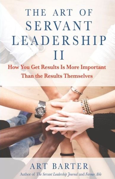 Cover for Art Barter · The Art of Servant Leadership II: How You Get Results Is More Important Than the Results Themselves (Pocketbok) (2018)