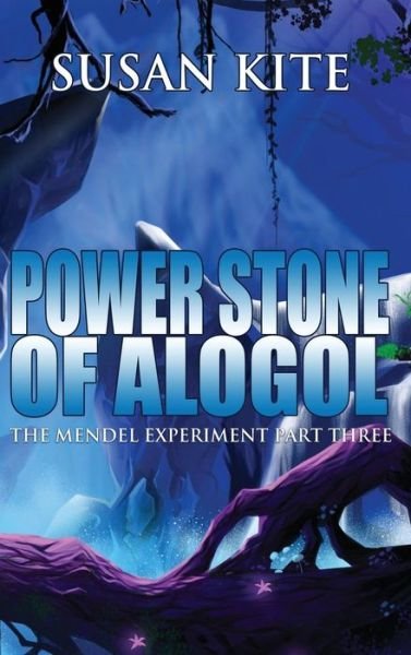Cover for Susan Kite · Power Stone of Alogol : The Mendel Experiment Part Three (Gebundenes Buch) (2017)