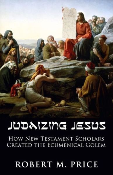 Cover for Robert M. Price · Judaizing Jesus: How New Testament Scholars Created the Ecumenical Golem (Paperback Book) (2021)
