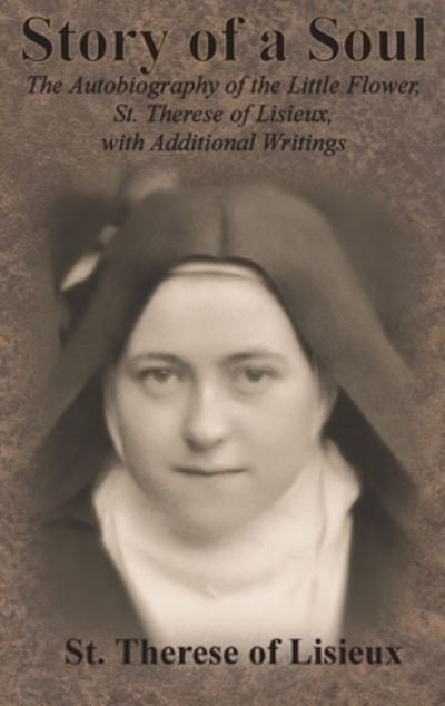 Cover for St Therese of Lisieux · Story of a Soul: The Autobiography of the Little Flower, St. Therese of Lisieux, with Additional Writings (Hardcover Book) (1922)