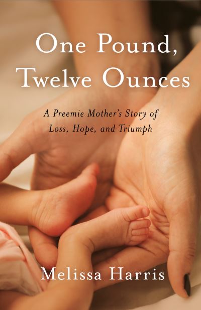 Cover for Melissa Harris · One Pound, Twelve Ounces: A Preemie Mother's Story of Loss, Hope, and Triumph (Paperback Book) (2021)